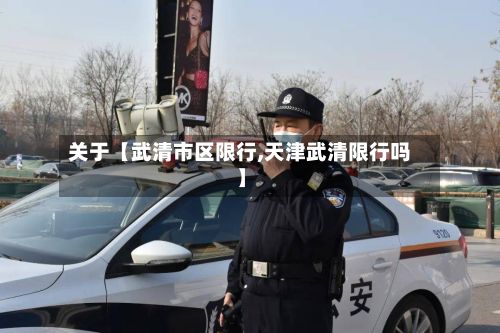 关于【武清市区限行,天津武清限行吗】