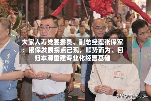 大家人寿党委委员、副总经理张保军：银保发展拐点已现	，顺势而为、回归本源重建专业化经营基础-第2张图片