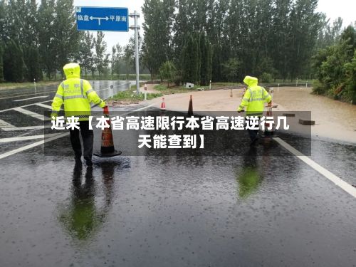 近来【本省高速限行本省高速逆行几天能查到】-第2张图片