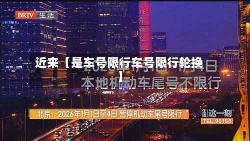 近来【是车号限行车号限行轮换】