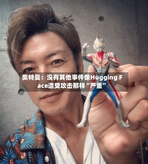 奥特曼：没有其他事件像Hugging Face遭受攻击那样“严重	”-第3张图片