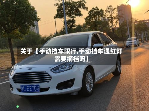 关于【手动挡车限行,手动挡车遇红灯需要摘档吗】-第2张图片