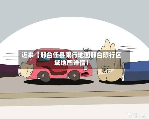 近来【邢台任县限行地图邢台限行区域地图详情】-第2张图片