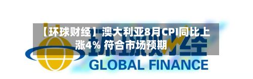 【环球财经】澳大利亚8月CPI同比上涨4% 符合市场预期-第2张图片