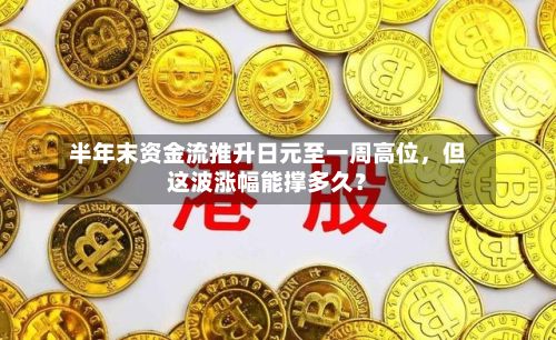 半年末资金流推升日元至一周高位，但这波涨幅能撑多久？-第2张图片