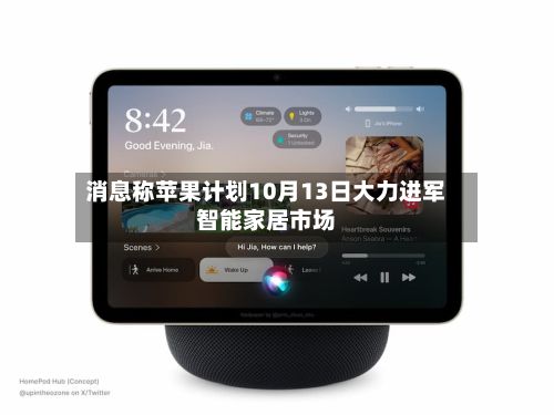 消息称苹果计划10月13日大力进军智能家居市场