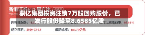 鼎亿集团投资注销7万股回购股份，已发行股份降至8.6585亿股-第2张图片