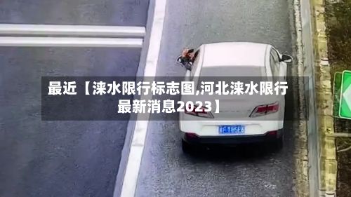 最近【涞水限行标志图,河北涞水限行最新消息2023】