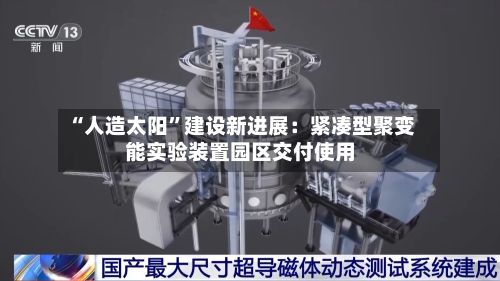 “人造太阳”建设新进展：紧凑型聚变能实验装置园区交付使用