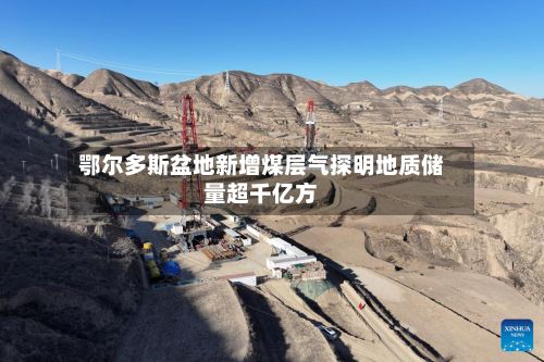 鄂尔多斯盆地新增煤层气探明地质储量超千亿方-第2张图片