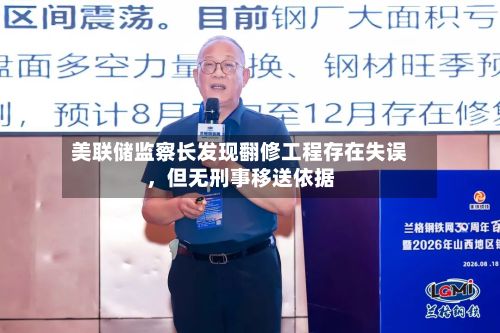 美联储监察长发现翻修工程存在失误	，但无刑事移送依据-第1张图片
