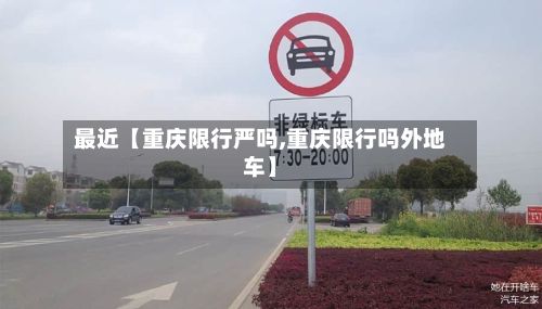 最近【重庆限行严吗,重庆限行吗外地车】-第2张图片