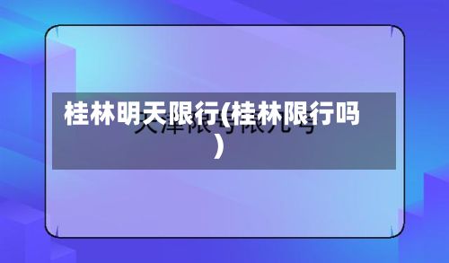 桂林明天限行(桂林限行吗)-第2张图片