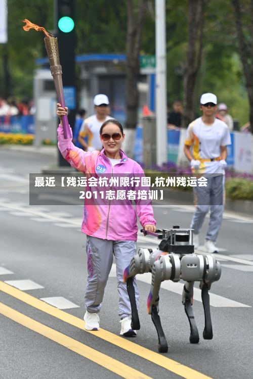 最近【残运会杭州限行图,杭州残运会2011志愿者培训】-第2张图片