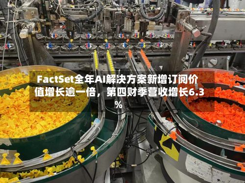 FactSet全年AI解决方案新增订阅价值增长逾一倍，第四财季营收增长6.3%-第3张图片