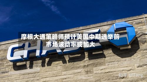 摩根大通策略师预计美国中期选举前市场波动率或加大