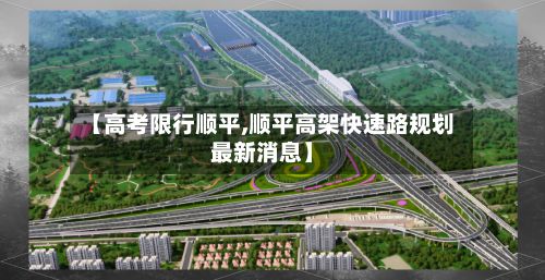 【高考限行顺平,顺平高架快速路规划最新消息】-第2张图片