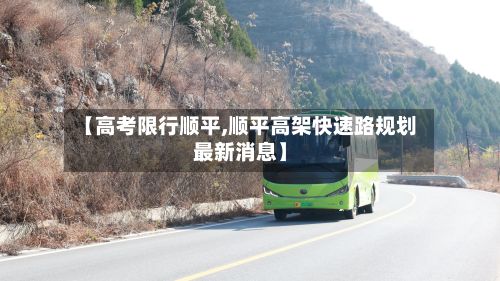 【高考限行顺平,顺平高架快速路规划最新消息】