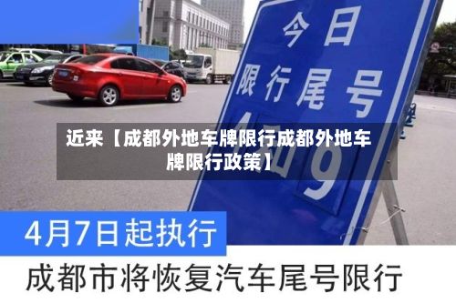 近来【成都外地车牌限行成都外地车牌限行政策】
