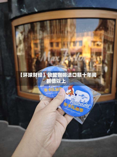 【环球财经】欧盟咖啡进口额十年间翻倍以上-第2张图片