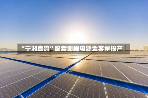 “宁湘直流”配套调峰电源全容量投产