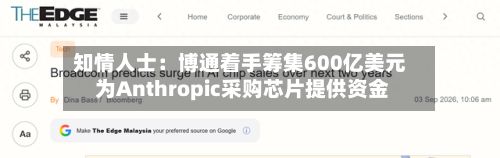 知情人士:博通着手筹集600亿美元 为Anthropic采购芯片提供资金-第2张图片