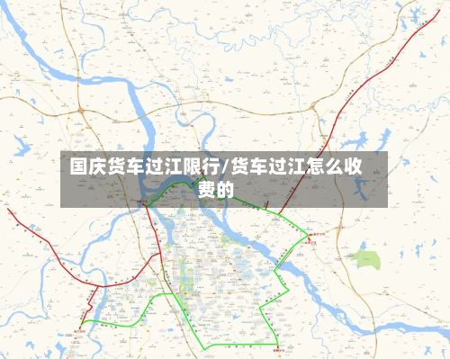 国庆货车过江限行/货车过江怎么收费的-第3张图片