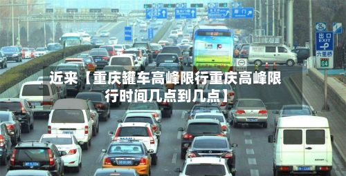 近来【重庆罐车高峰限行重庆高峰限行时间几点到几点】-第3张图片