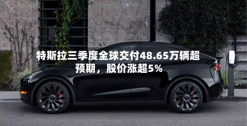 特斯拉三季度全球交付48.65万辆超预期，股价涨超5%-第3张图片