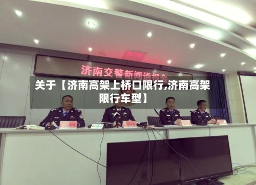 关于【济南高架上桥口限行,济南高架限行车型】-第2张图片