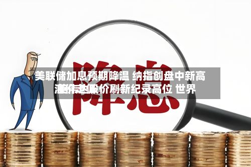 美联储加息预期降温 纳指创盘中新高 英伟达股价刷新纪录高位 世界
油价走低-第1张图片