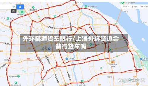 外环隧道货车限行/上海外环隧道会禁行货车吗