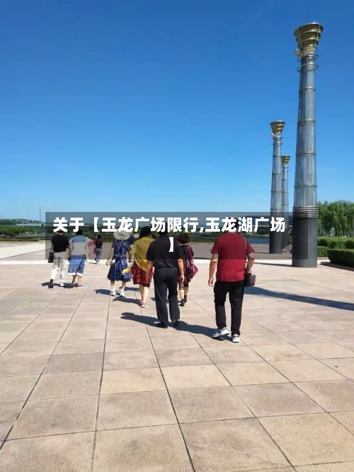 关于【玉龙广场限行,玉龙湖广场】-第2张图片