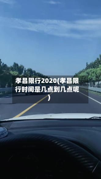 孝昌限行2020(孝昌限行时间是几点到几点呢)