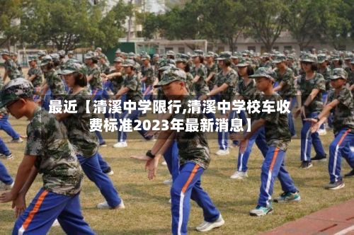 最近【清溪中学限行,清溪中学校车收费标准2023年最新消息】