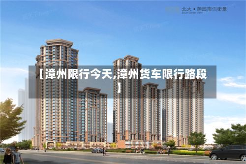 【漳州限行今天,漳州货车限行路段】