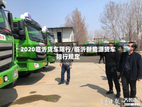 2020临沂货车限行/临沂新能源货车限行规定