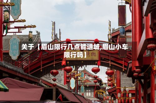 关于【眉山限行几点能进城,眉山小车限行吗】