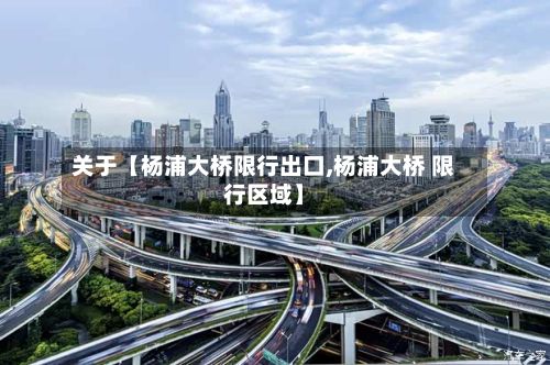 关于【杨浦大桥限行出口,杨浦大桥 限行区域】