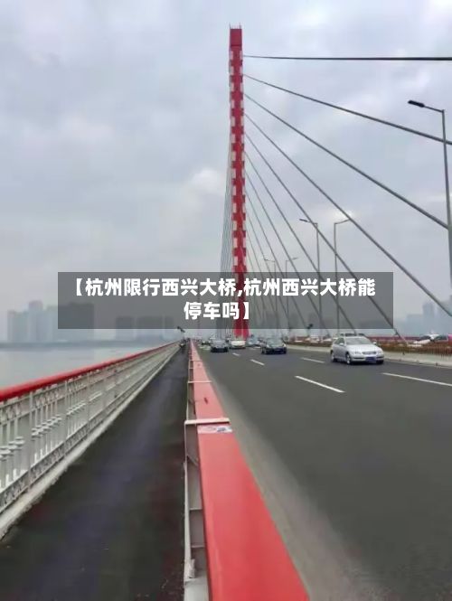 【杭州限行西兴大桥,杭州西兴大桥能停车吗】