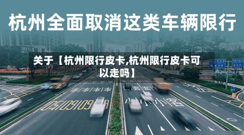 关于【杭州限行皮卡,杭州限行皮卡可以走吗】