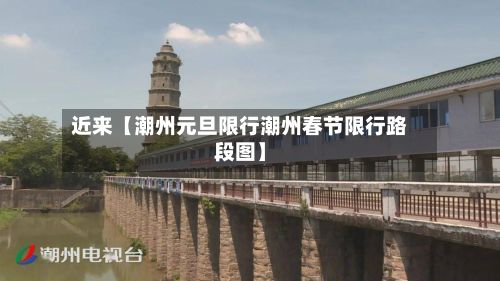 近来【潮州元旦限行潮州春节限行路段图】