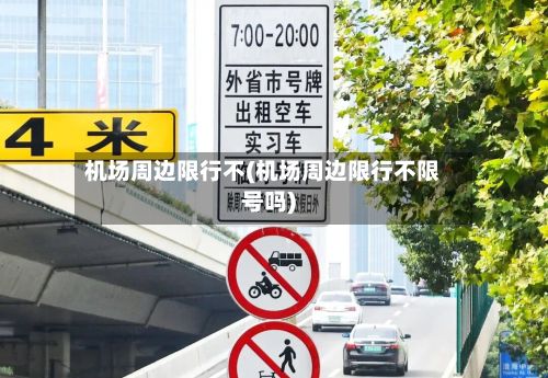机场周边限行不(机场周边限行不限号吗)-第2张图片