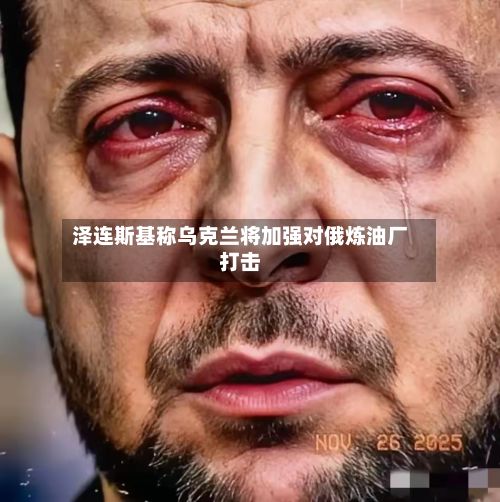泽连斯基称乌克兰将加强对俄炼油厂打击