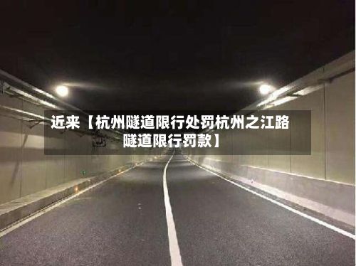 近来【杭州隧道限行处罚杭州之江路隧道限行罚款】