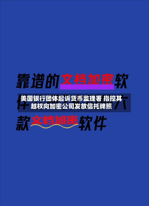 美国银行团体起诉货币监理署 指控其越权向加密公司发放信托牌照-第3张图片