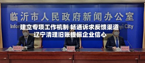 建立专项工作机制 畅通诉求反馈渠道 辽宁清理旧账提振企业信心-第3张图片