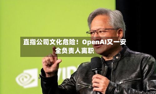 直指公司文化危险!OpenAI又一安全负责人离职-第2张图片