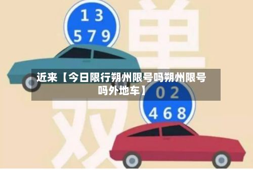 近来【今日限行朔州限号吗朔州限号吗外地车】-第2张图片