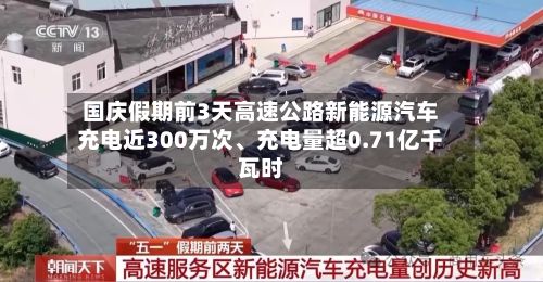 国庆假期前3天高速公路新能源汽车充电近300万次	、充电量超0.71亿千瓦时-第2张图片